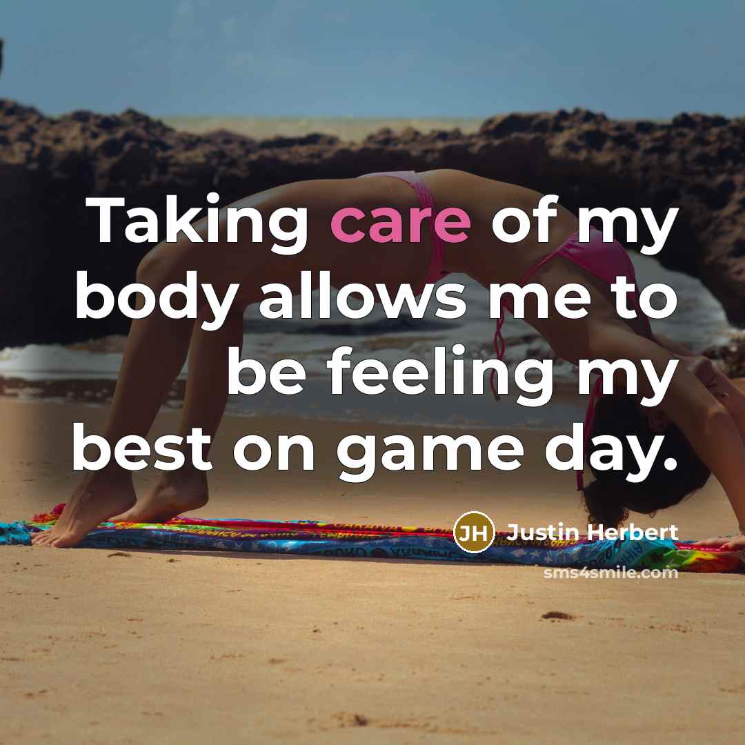 “Taking care of my body allows me to be feeling…” quote by Justin Herbert