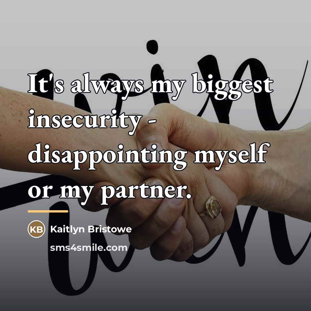 “It's always my biggest insecurity - disappointing myself or my…” quote by Kaitlyn Bristowe