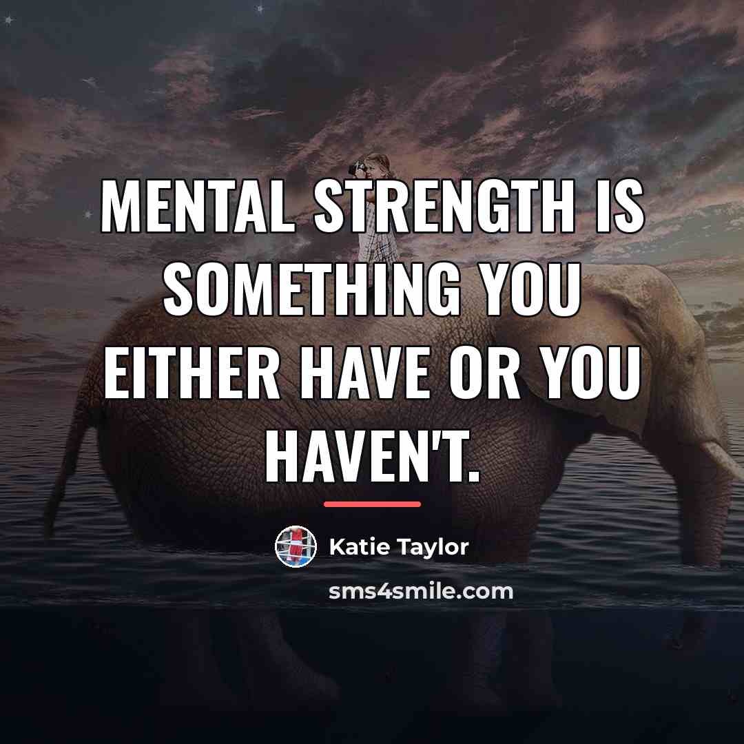 “Mental strength is something you either have or you haven't.…” quote by Katie Taylor