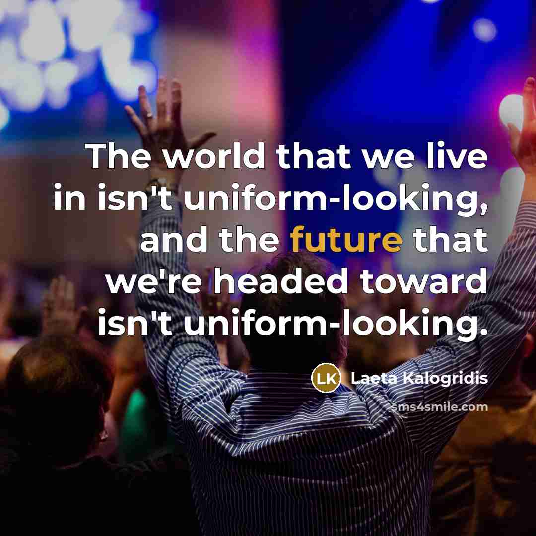 “The world that we live in isn't uniform-looking, and the…” quote by Laeta Kalogridis