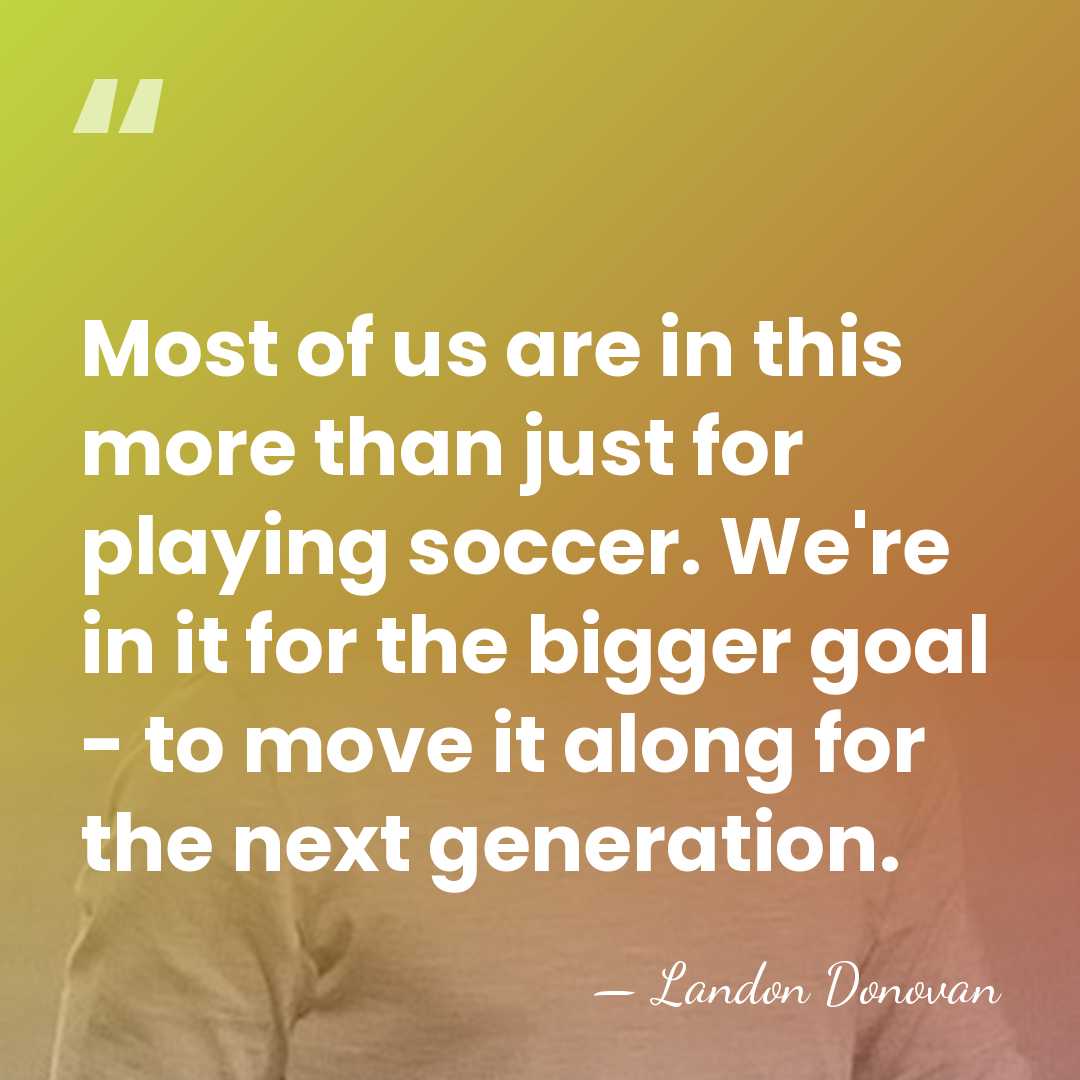 Most of us are in this more than just for playing soccer.&hellip; - Landon Donovan