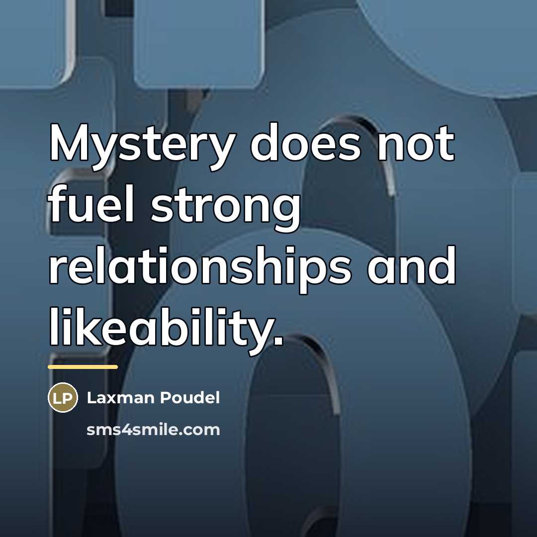 “Mystery does not fuel strong relationships and likeability.…” quote by Anonymous
