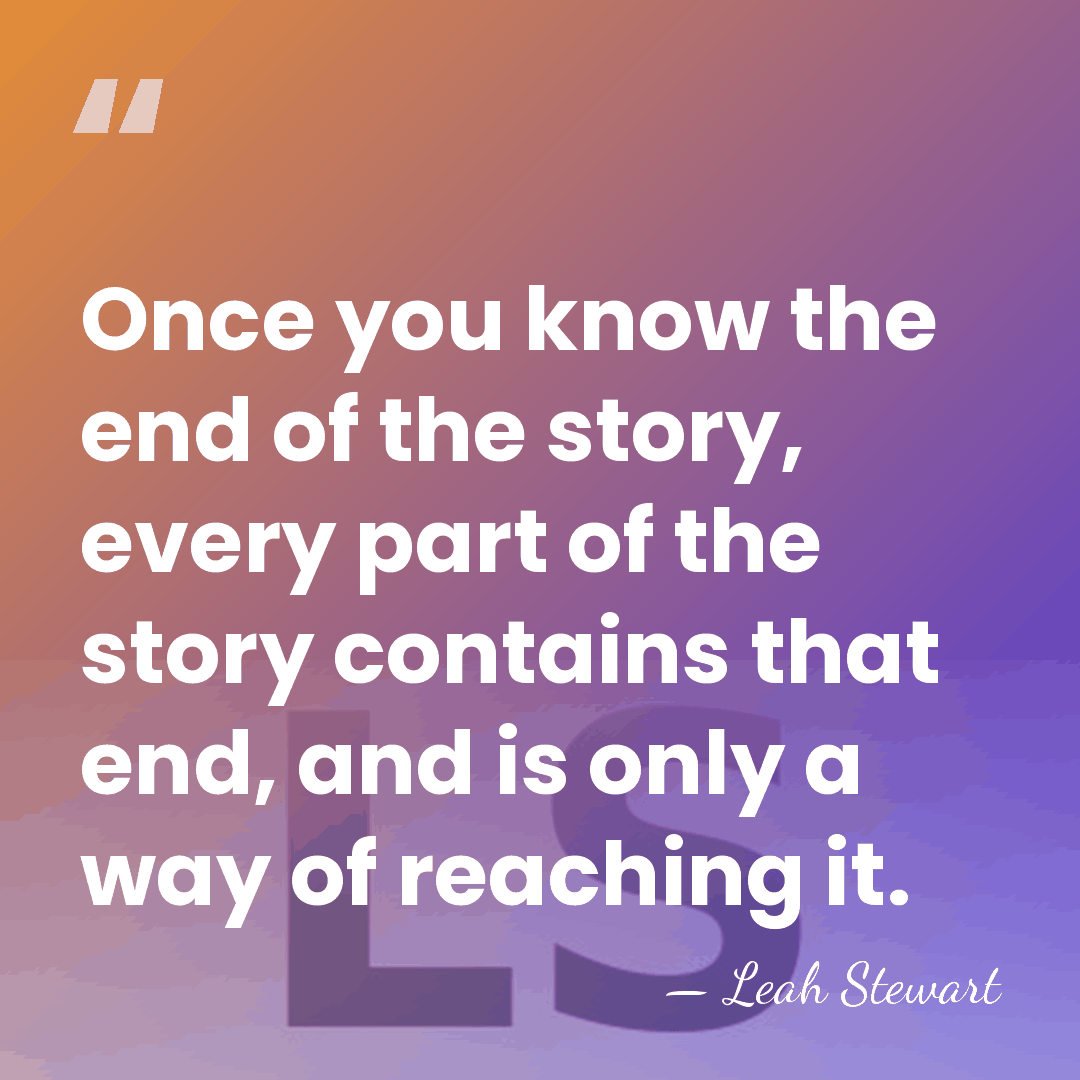 Once you know the end of the story, every part of the&hellip; - Leah Stewart