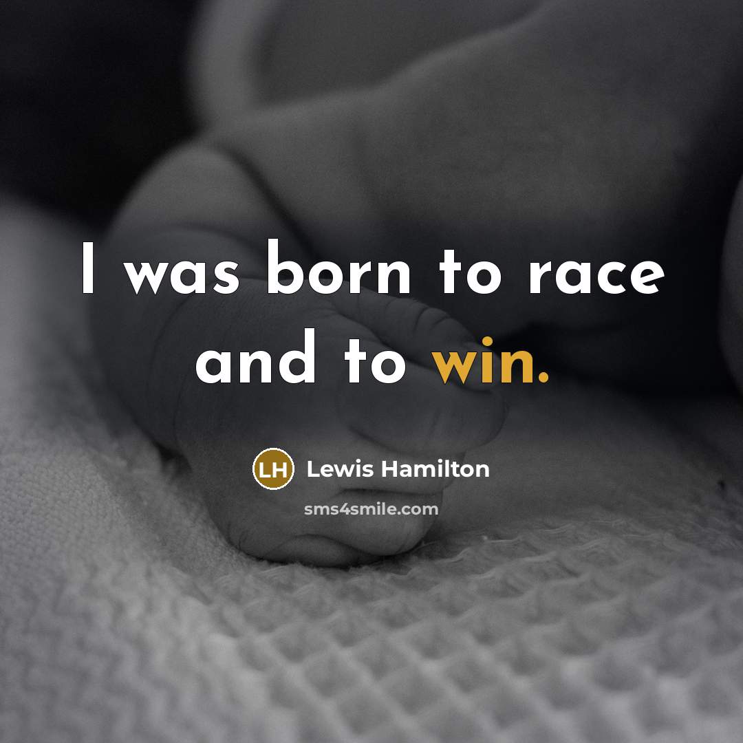 “I was born to race and to win.…” quote by Lewis Hamilton