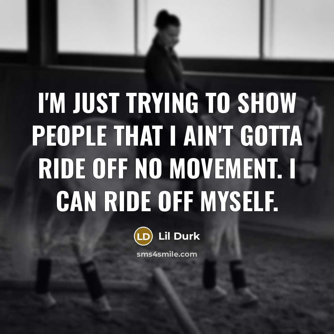 “I'm just trying to show people that I ain't gotta…” quote by Lil Durk