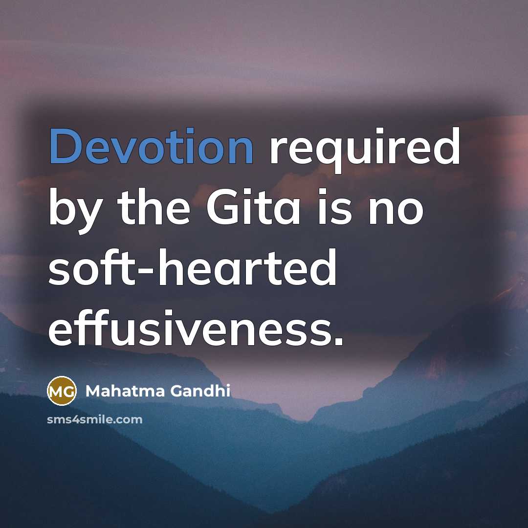 “Devotion required by the Gita is no soft-hearted effusiveness.…” quote by Mahatma Gandhi