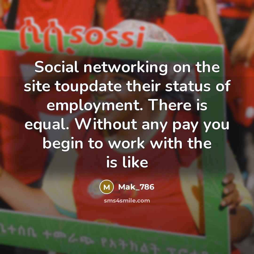 “Social networking on the site toupdate their status of employment. There is equal. Without any pay you begin to work with the is like” quote by Mak_786