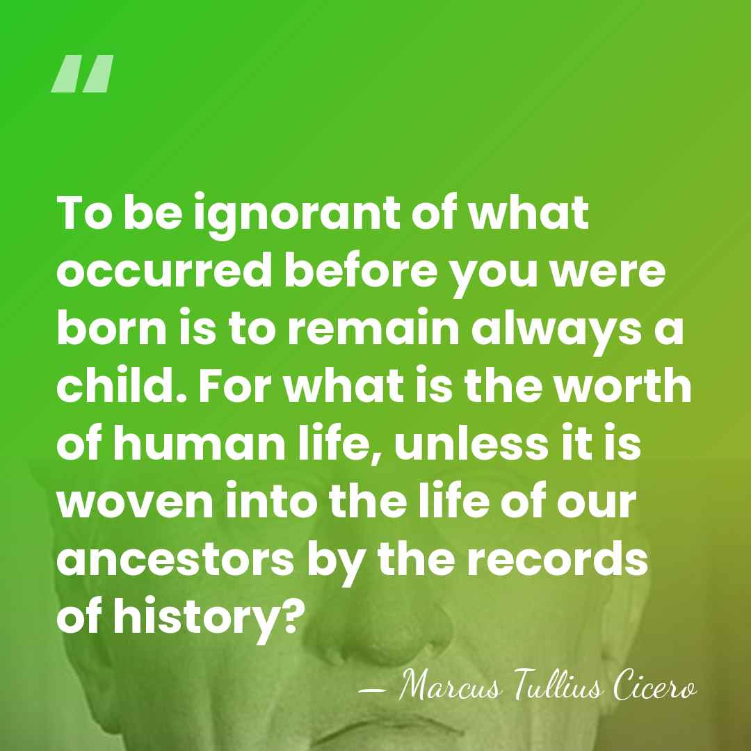 To be ignorant of what occurred before you were born is to&hellip; - Marcus Tullius Cicero