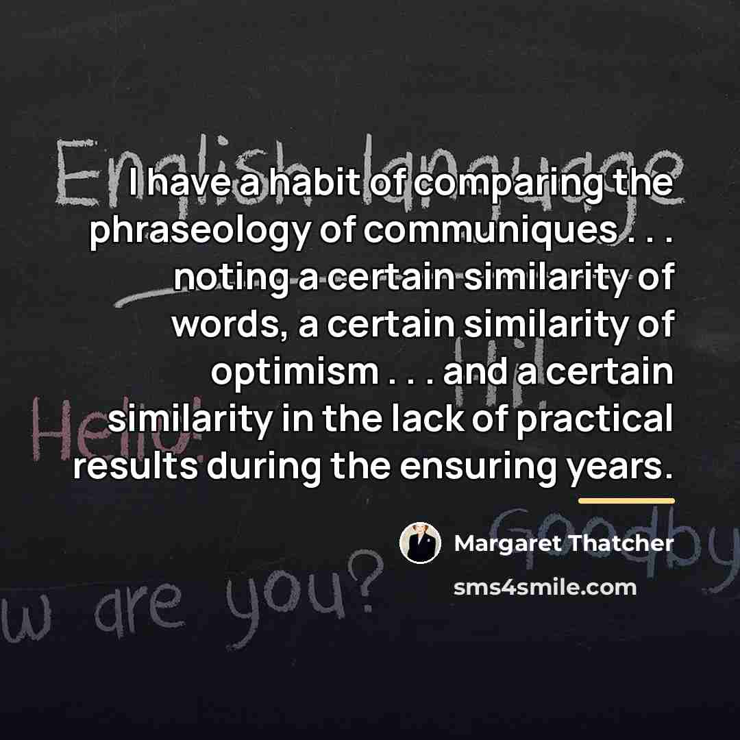 “I have a habit of comparing the phraseology of communiques…” quote by Margaret Thatcher