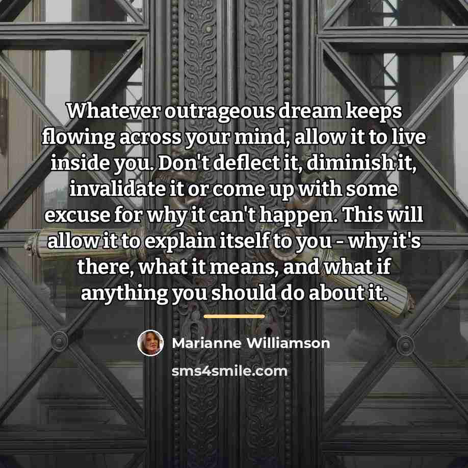 “Whatever outrageous dream keeps flowing across your mind, allow it…” quote by Marianne Williamson