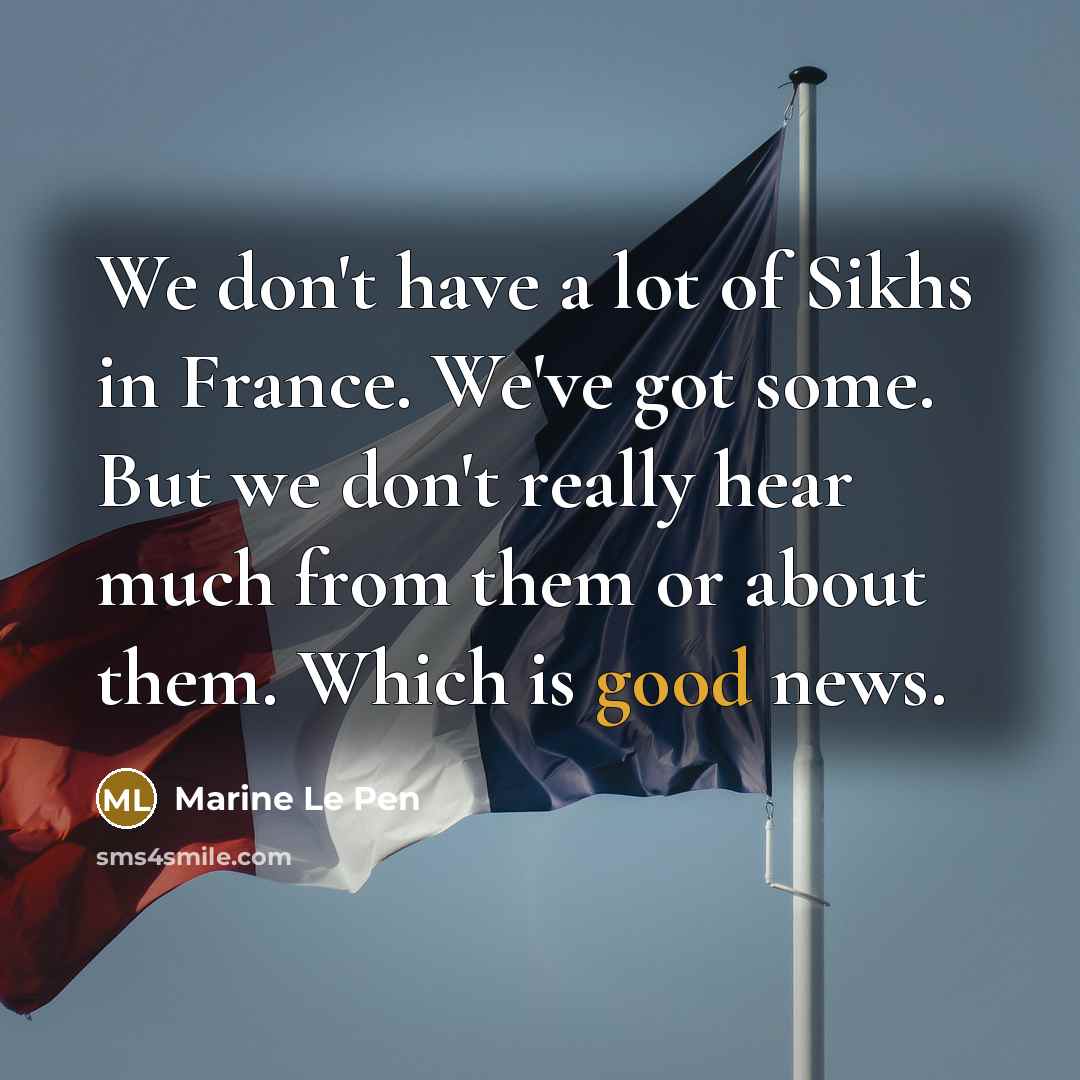 “We don't have a lot of Sikhs in France. We've…” quote by Marine Le Pen