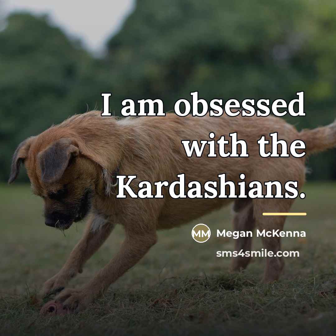 “I am obsessed with the Kardashians.…” quote by Megan McKenna