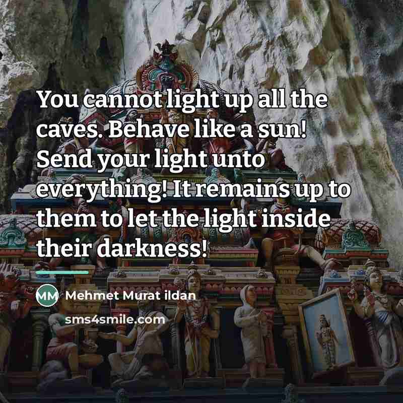 “You cannot light up all the caves. Behave like a…” quote by Mehmet Murat Ildan