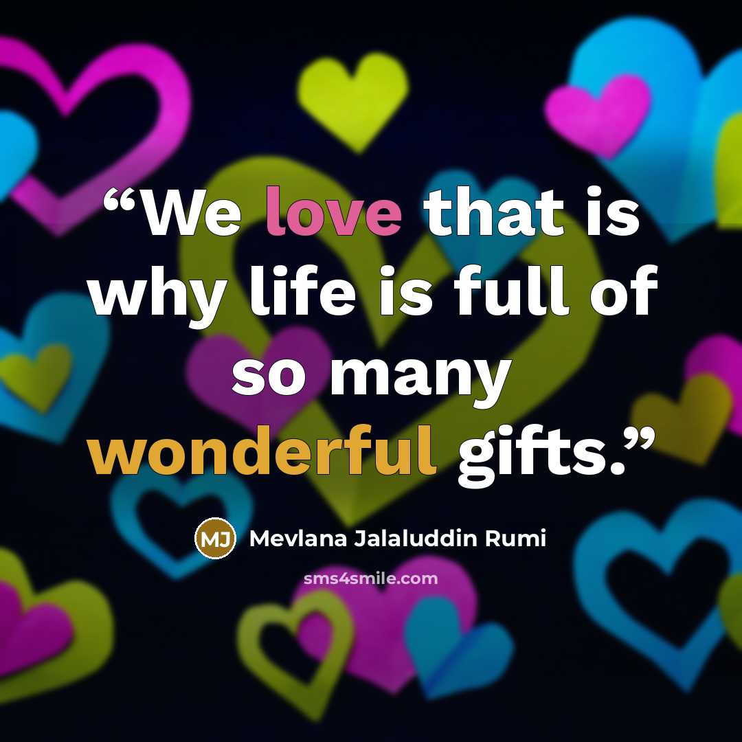 “We love that is why life is full of so many wonderful gifts.” quote by Mevlana Jalaluddin Rumi