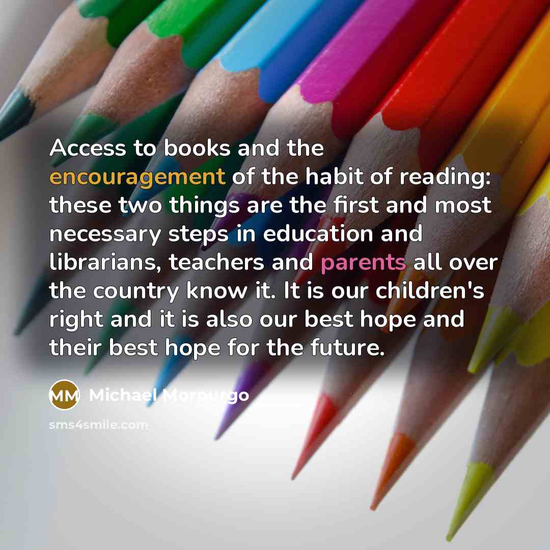 “Access to books and the encouragement of the habit of…” quote by Michael Morpurgo