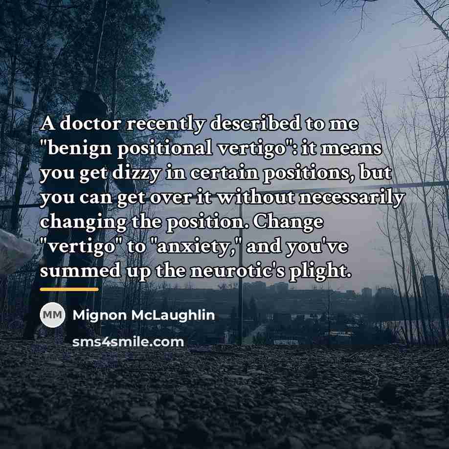 “A doctor recently described to me "benign positional vertigo": it…” quote by Mignon McLaughlin