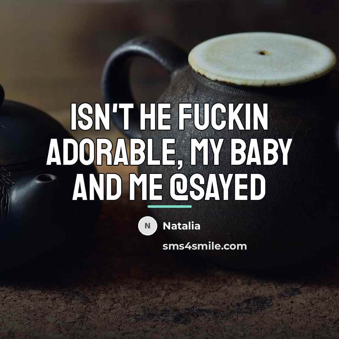 “Isn't he fuckin adorable, my baby and me @Sayed…” quote by Natalia