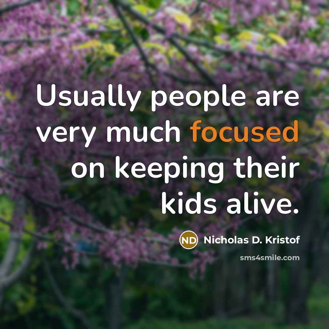 “Usually people are very much focused on keeping their kids…” quote by Nicholas D. Kristof
