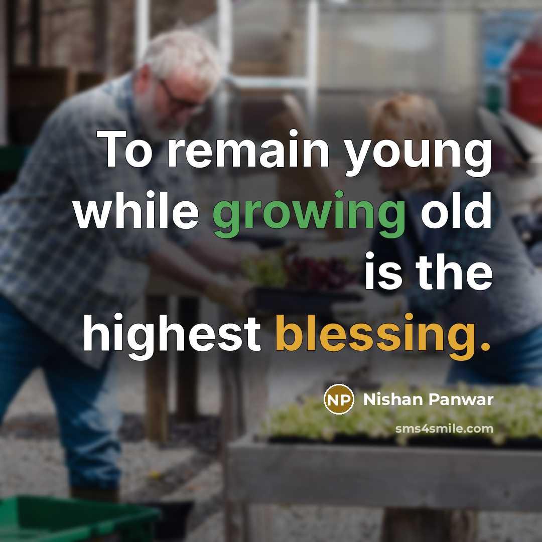 “To remain young while growing old is the highest blessing.” quote by Nishan Panwar
