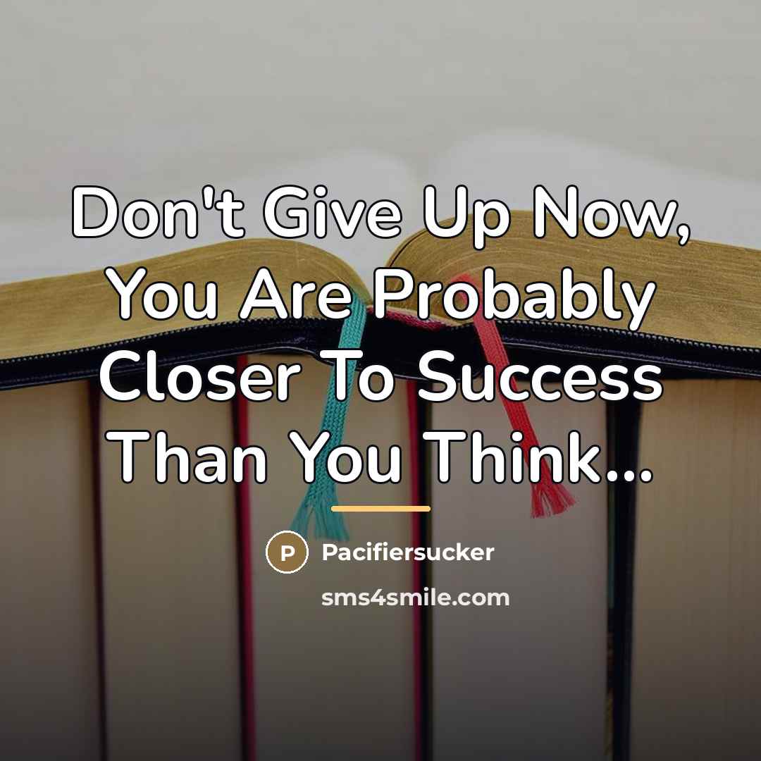 “Don't Give Up Now, You Are Probably Closer To Success…” quote by Pacifiersucker