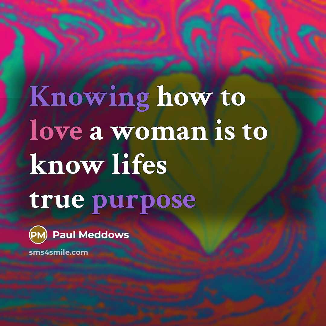 “Knowing how to love a woman is to know lifes…” quote by Paul Meddows