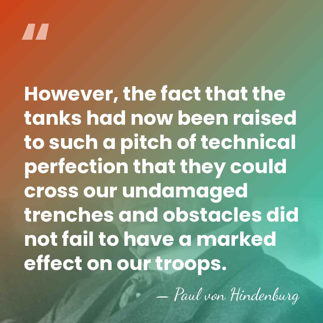 However, the fact that the tanks had now been raised to such&hellip; - Paul von Hindenburg
