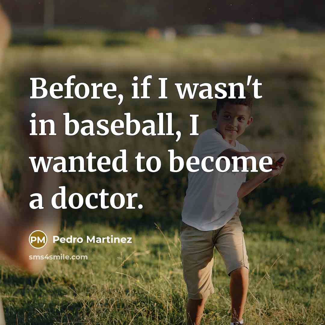 “Before, if I wasn't in baseball, I wanted to become…” quote by Pedro Martinez