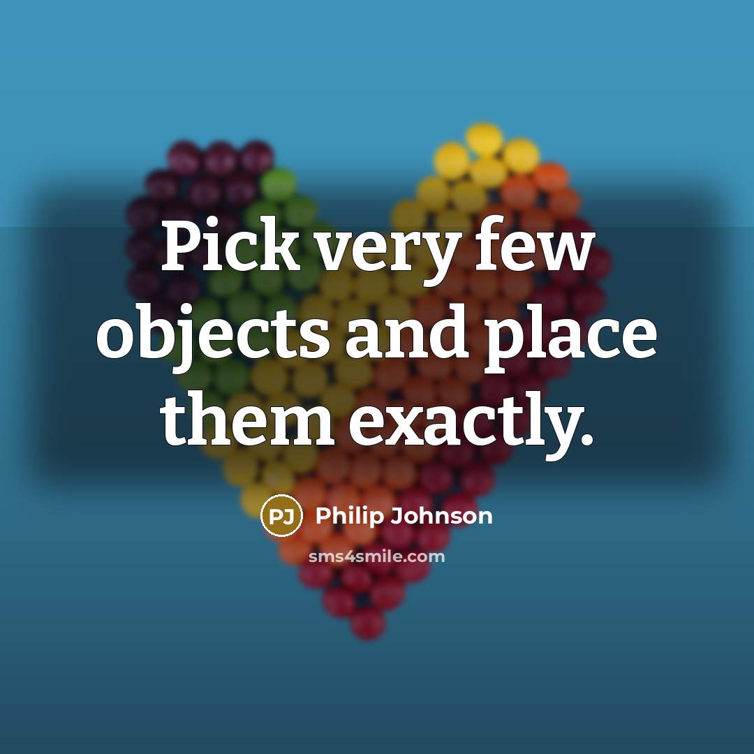 “Pick very few objects and place them exactly.…” quote by Philip Johnson