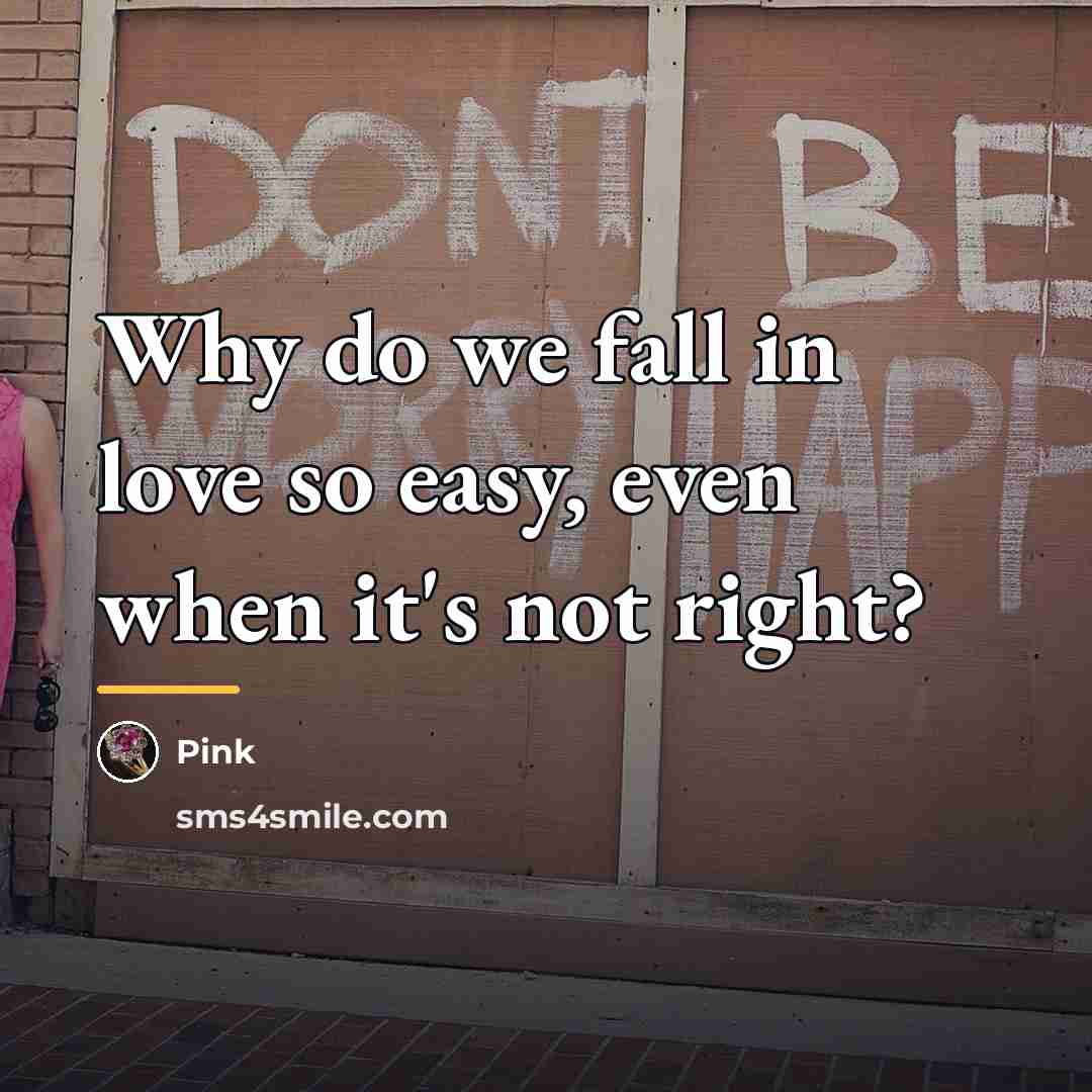 “Why do we fall in love so easy, even when…” quote by Pink