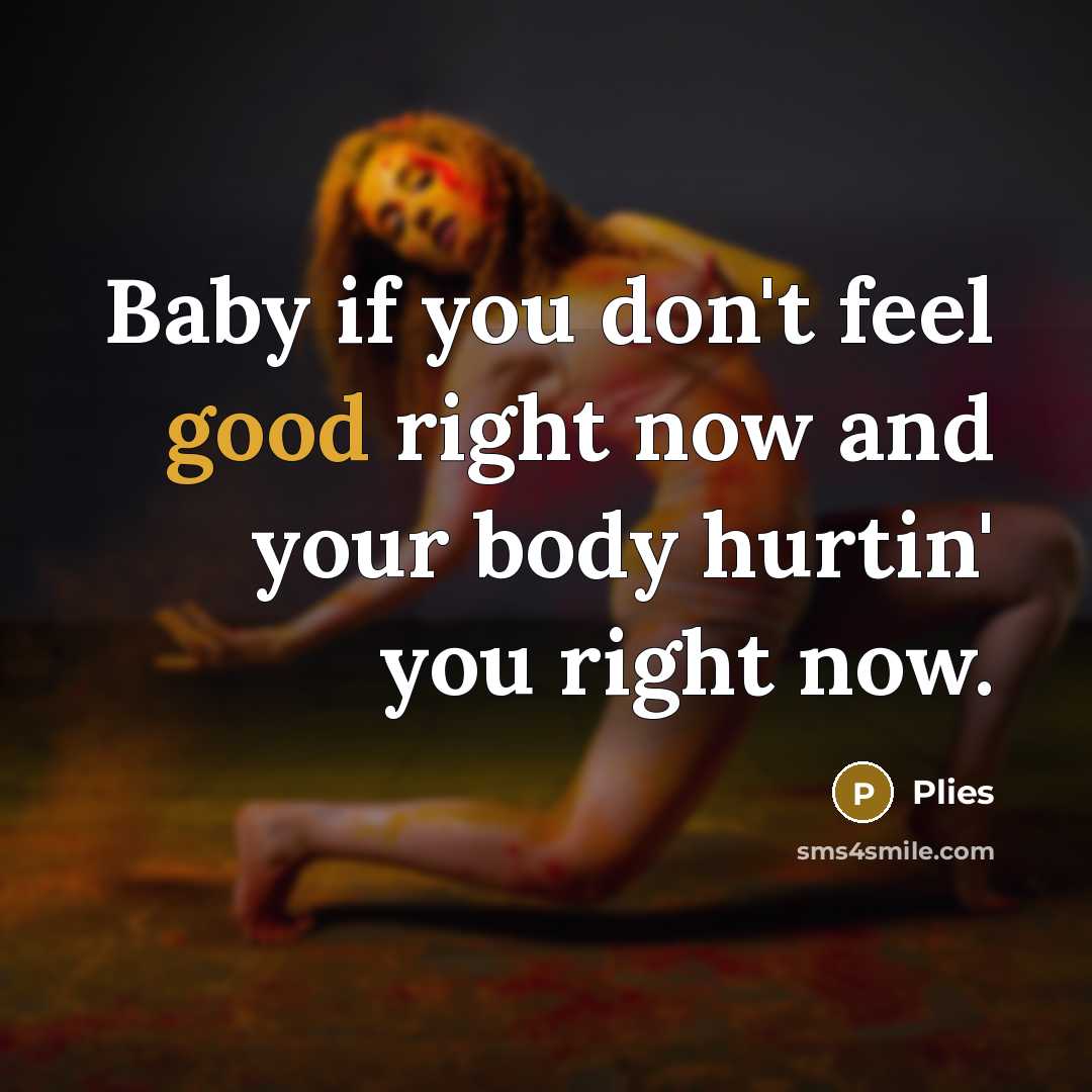 “Baby if you don't feel good right now and your body hurtin' you right now.” quote by Plies