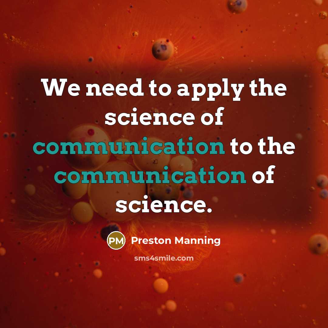 “We need to apply the science of communication to the…” quote by Preston Manning