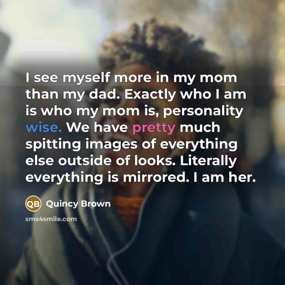 “I see myself more in my mom than my dad.…” quote by Quincy Brown