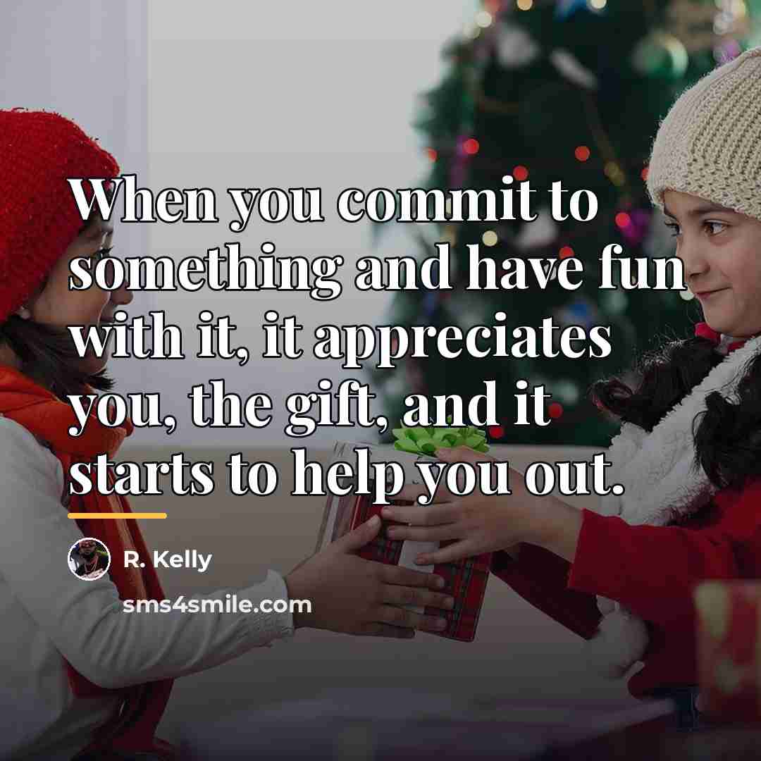 “When you commit to something and have fun with it,…” quote by R. Kelly