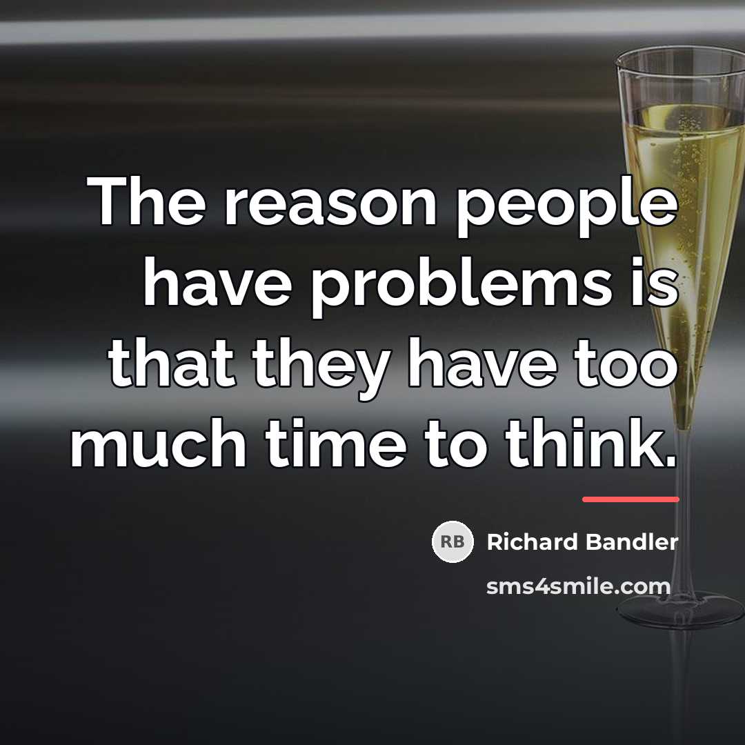 “The reason people have problems is that they have too…” quote by Richard Bandler