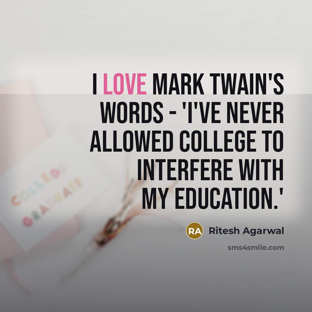 “I love Mark Twain's words - 'I've never allowed college to interfere with my education.'” quote by Ritesh Agarwal