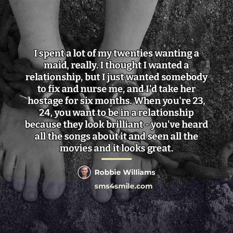 “I spent a lot of my twenties wanting a maid,…” quote by Robbie Williams