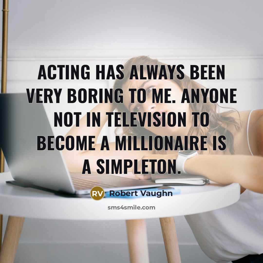 “Acting has always been very boring to me. Anyone not…” quote by Robert Vaughn