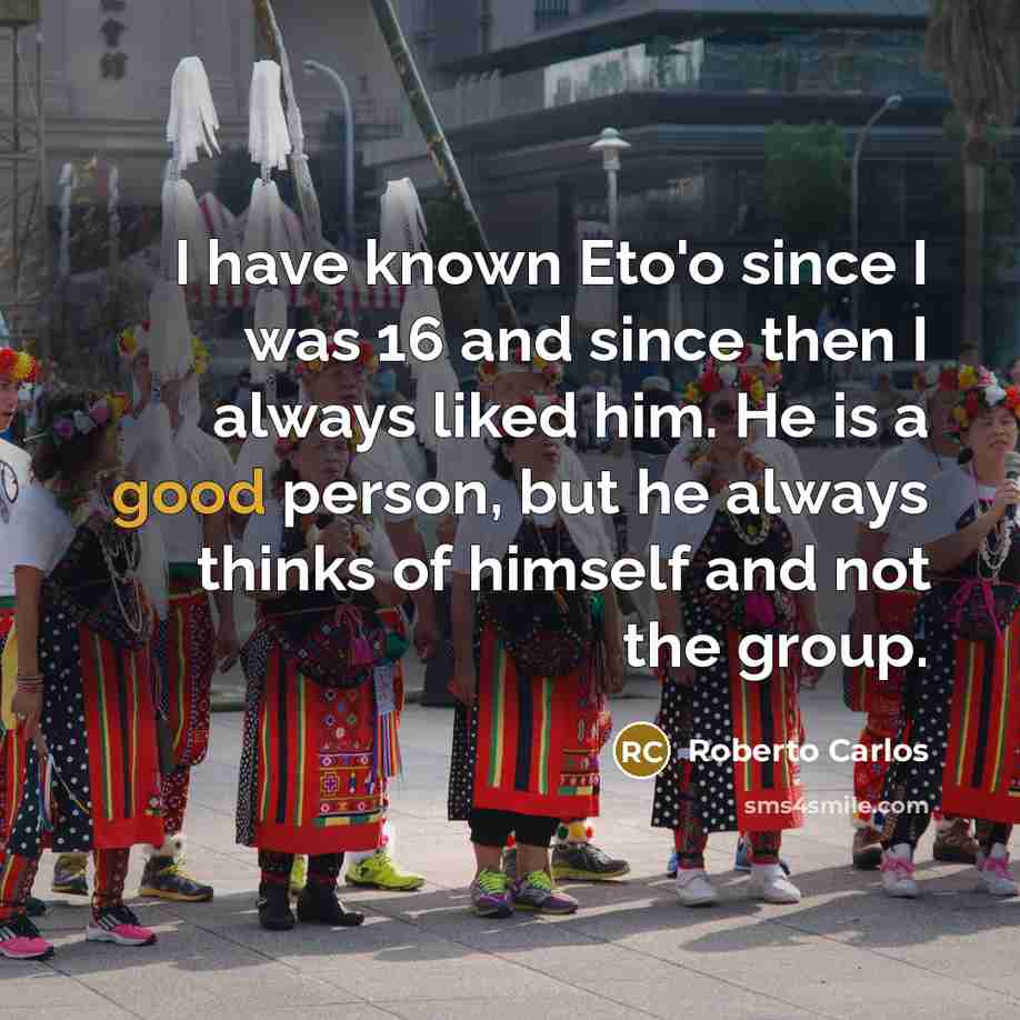 “I have known Eto'o since I was 16 and since…” quote by Roberto Carlos