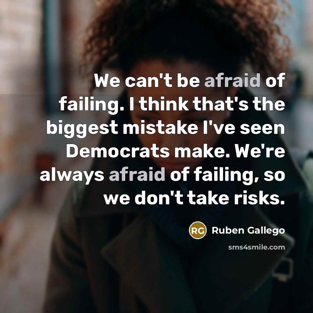 “We can't be afraid of failing. I think that's the…” quote by Ruben Gallego