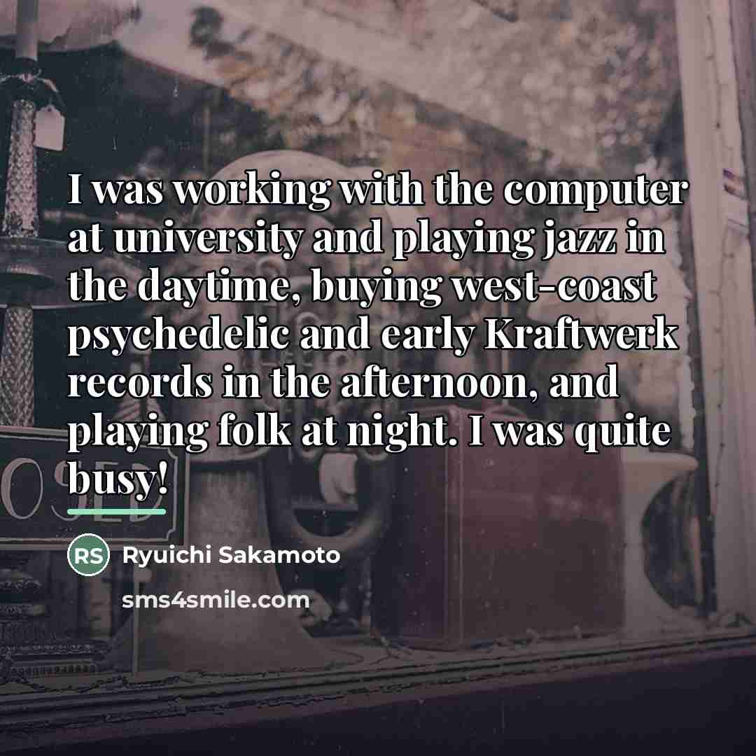 “I was working with the computer at university and playing…” quote by Ryuichi Sakamoto
