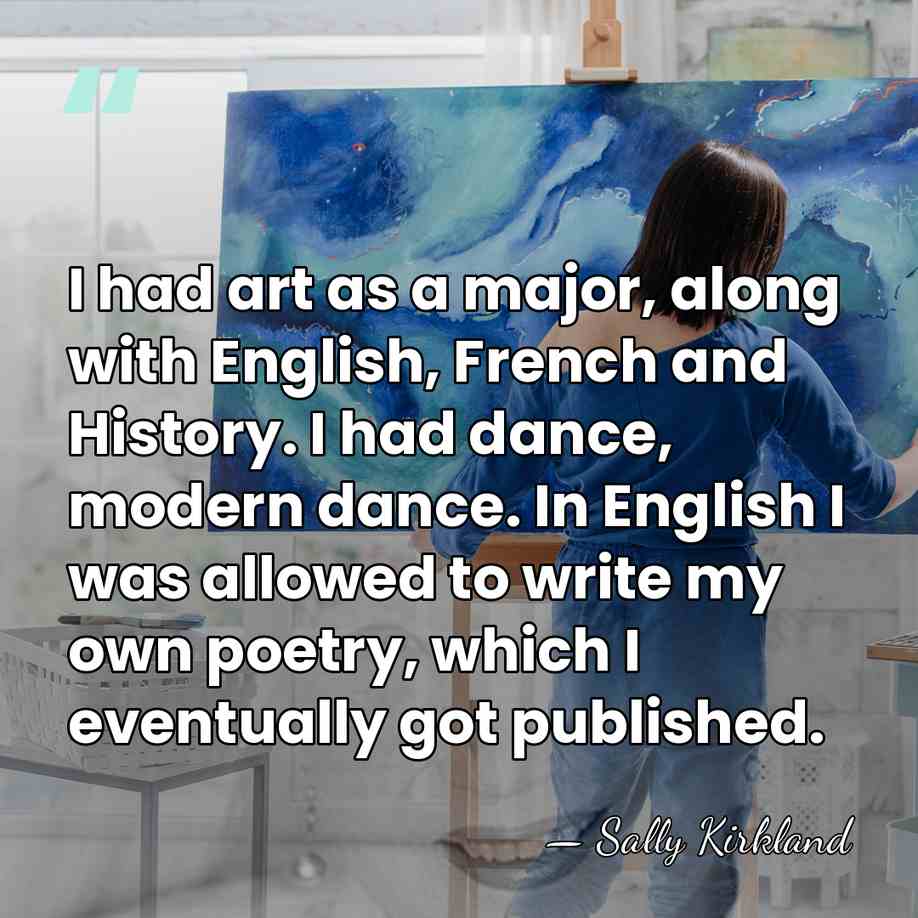 I had art as a major, along with English, French and History.&hellip; - Sally Kirkland