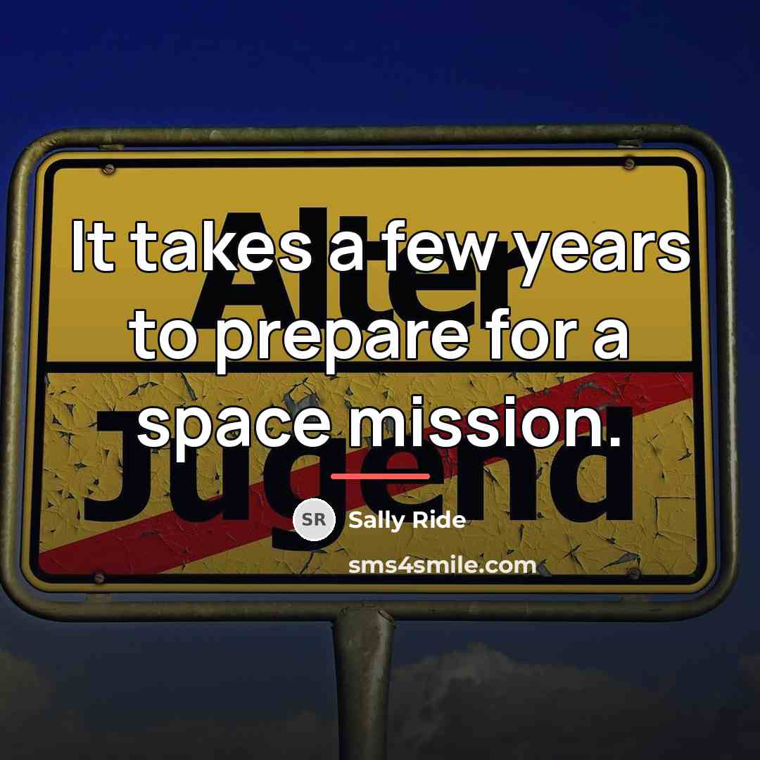“It takes a few years to prepare for a space…” quote by Sally Ride