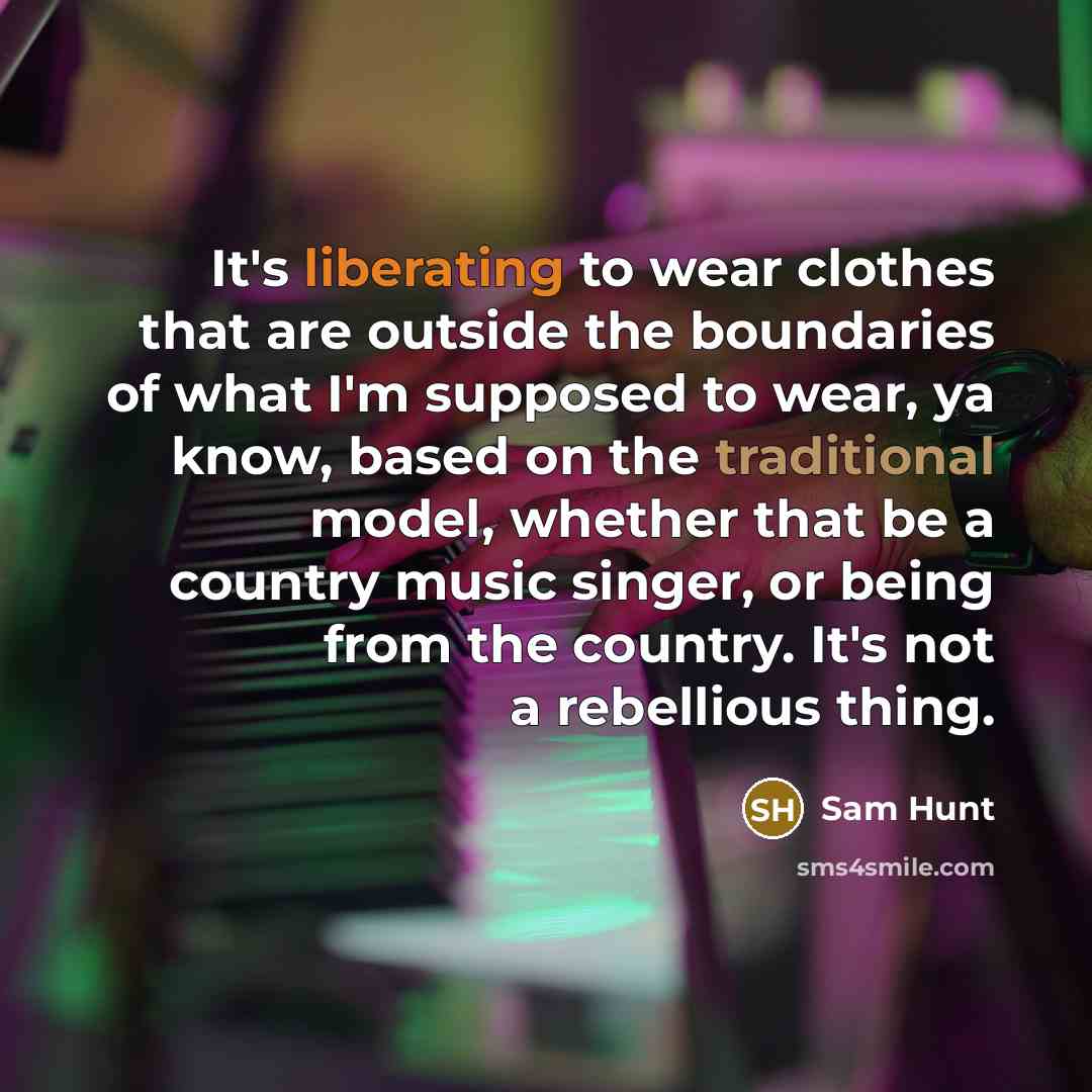 “It's liberating to wear clothes that are outside the boundaries…” quote by Sam Hunt