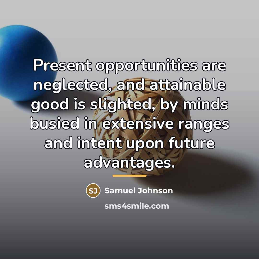 “Present opportunities are neglected, and attainable good is slighted, by…” quote by Samuel Johnson