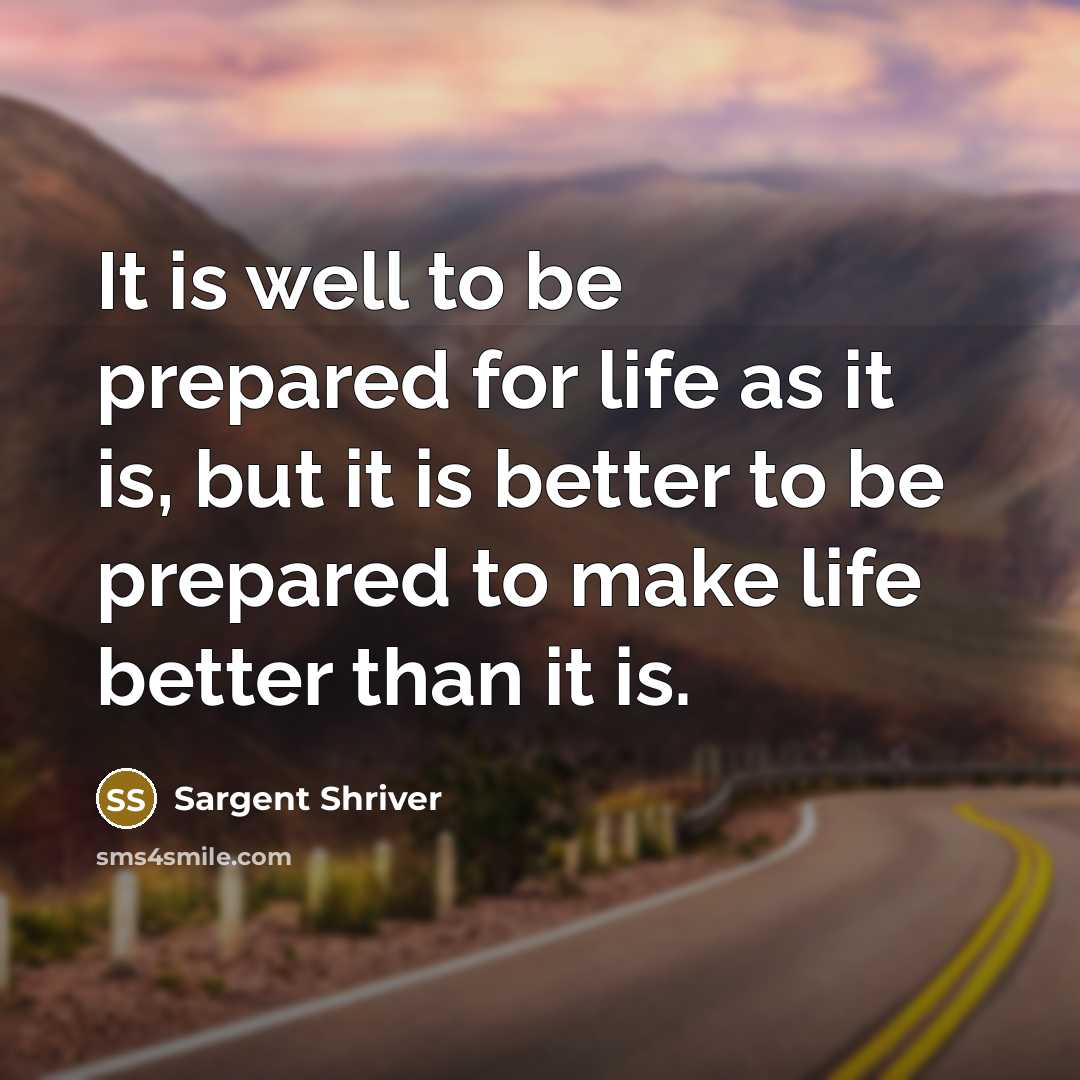 “It is well to be prepared for life as it…” quote by Sargent Shriver