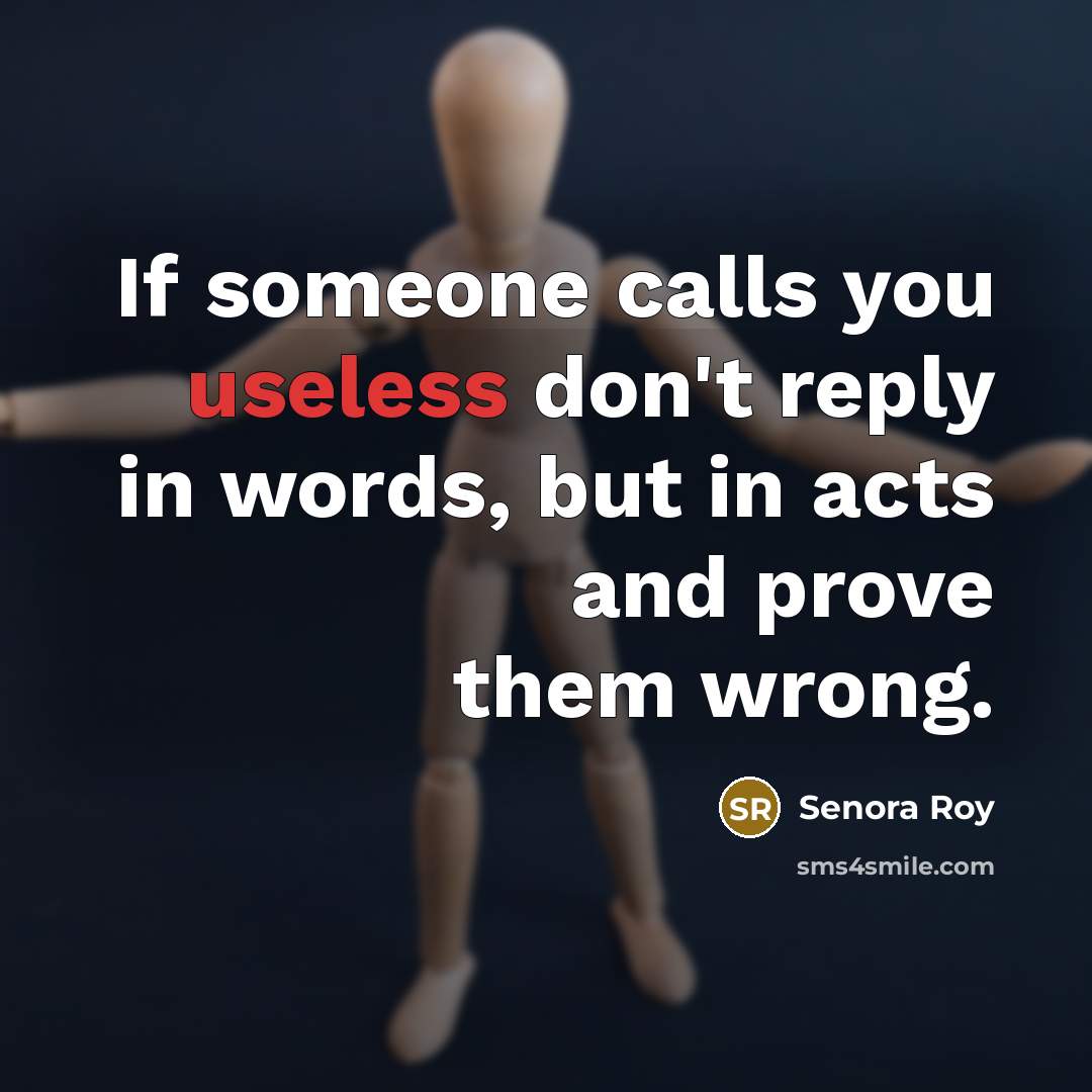 “If someone calls you useless don't reply in words, but…” quote by Senora Roy