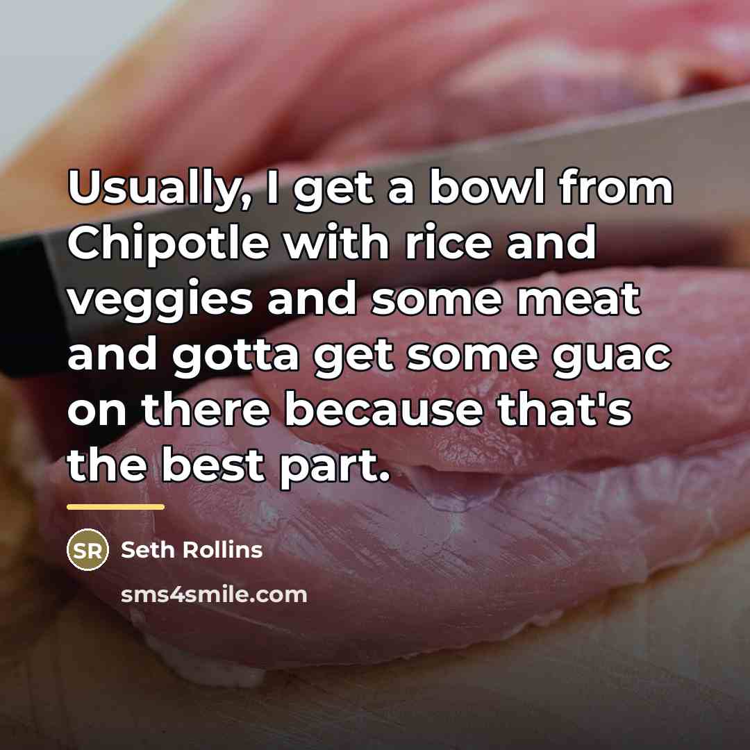 “Usually, I get a bowl from Chipotle with rice and…” quote by Seth Rollins