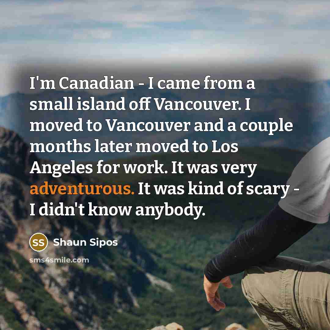 “I'm Canadian - I came from a small island off…” quote by Shaun Sipos