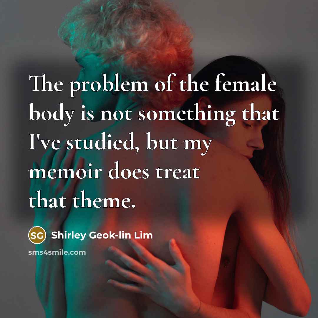 “The problem of the female body is not something that…” quote by Shirley Geok-lin Lim
