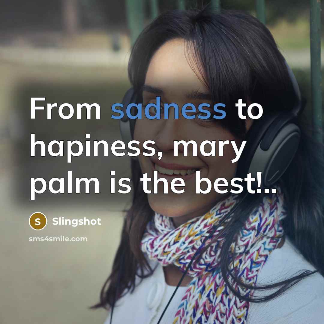 “From sadness to hapiness, mary palm is the best!..” quote by Slingshot
